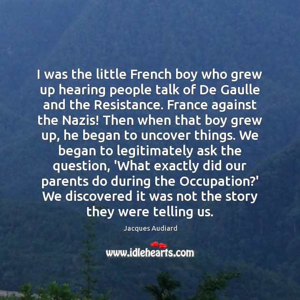 I was the little French boy who grew up hearing people talk Jacques Audiard Picture Quote