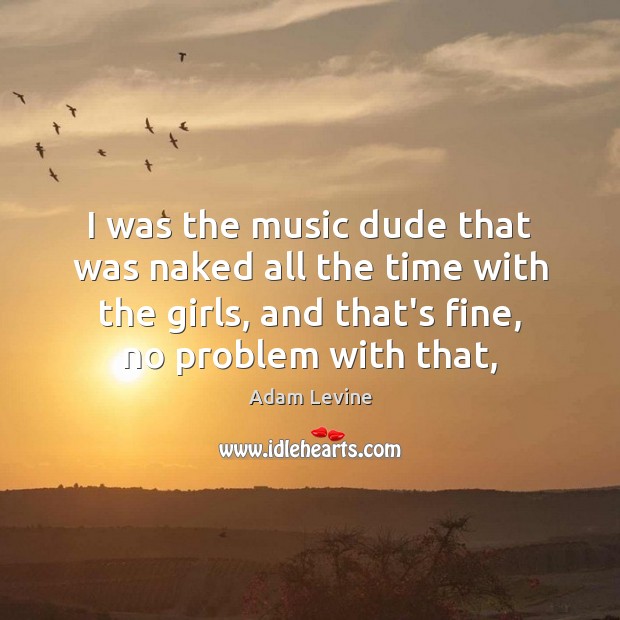 I was the music dude that was naked all the time with Adam Levine Picture Quote