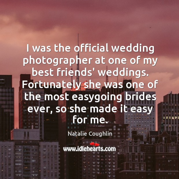 I was the official wedding photographer at one of my best friends’ Natalie Coughlin Picture Quote
