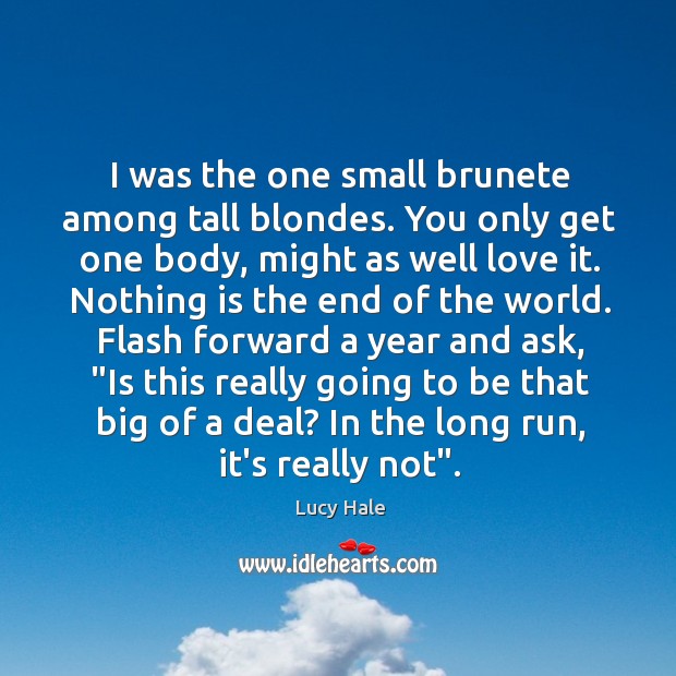 I was the one small brunete among tall blondes. You only get Lucy Hale Picture Quote