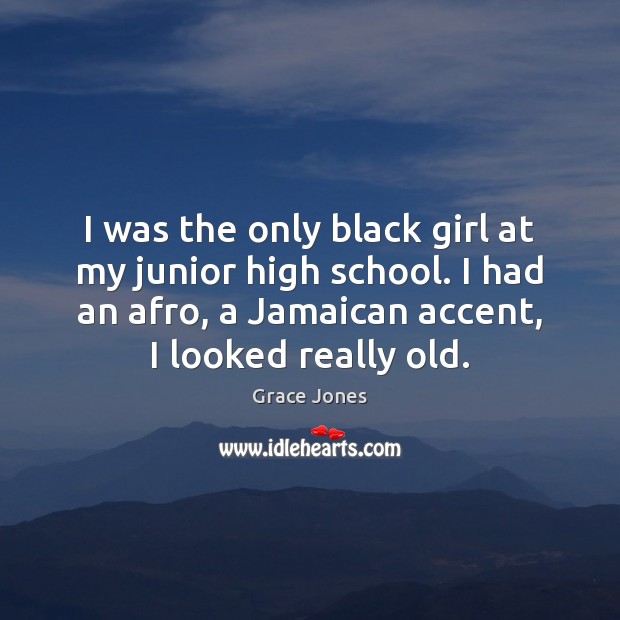 I was the only black girl at my junior high school. I Grace Jones Picture Quote