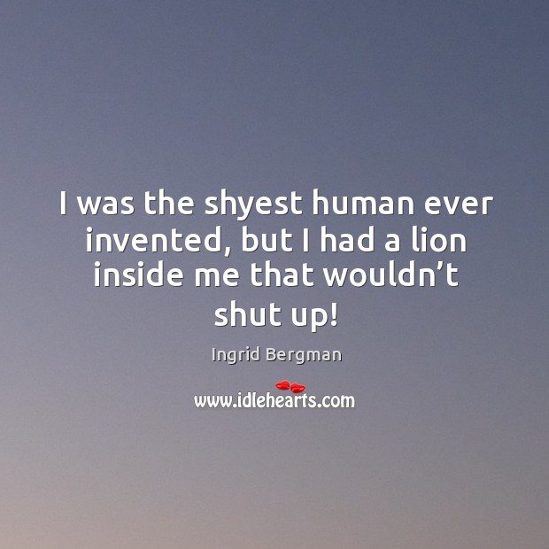 I was the shyest human ever invented, but I had a lion inside me that wouldn’t shut up! Image