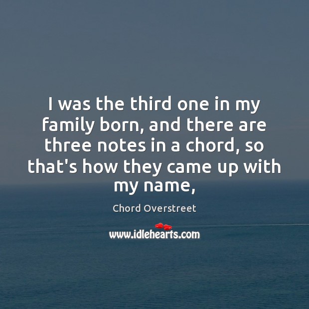 I was the third one in my family born, and there are Chord Overstreet Picture Quote