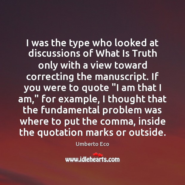 I was the type who looked at discussions of What Is Truth Umberto Eco Picture Quote