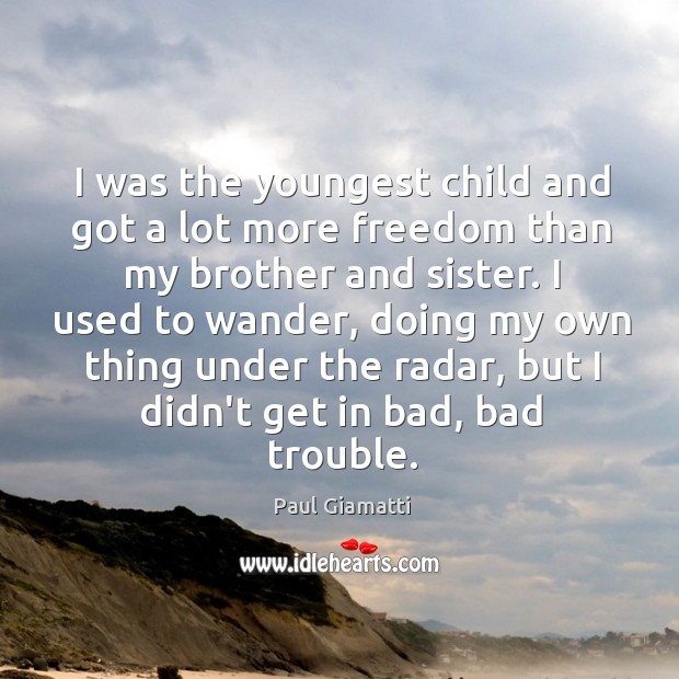 I was the youngest child and got a lot more freedom than Paul Giamatti Picture Quote