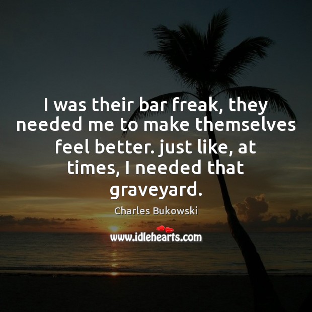 I was their bar freak, they needed me to make themselves feel Image