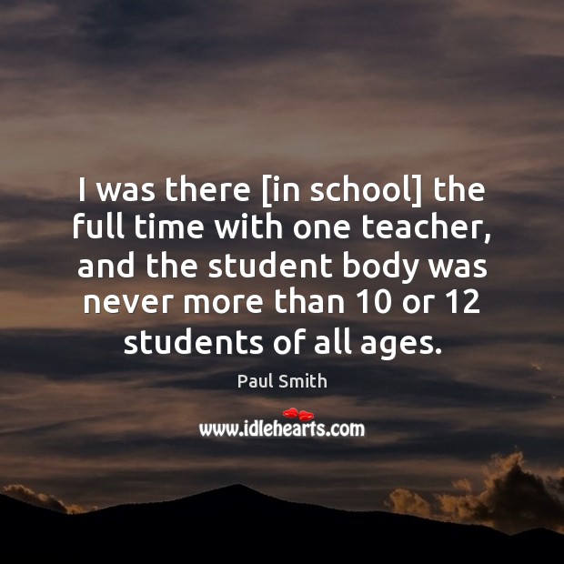 I was there [in school] the full time with one teacher, and Paul Smith Picture Quote