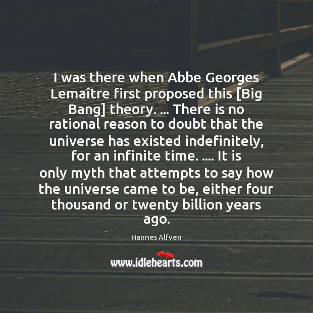 I was there when Abbe Georges Lemaître first proposed this [Big Hannes Alfven Picture Quote