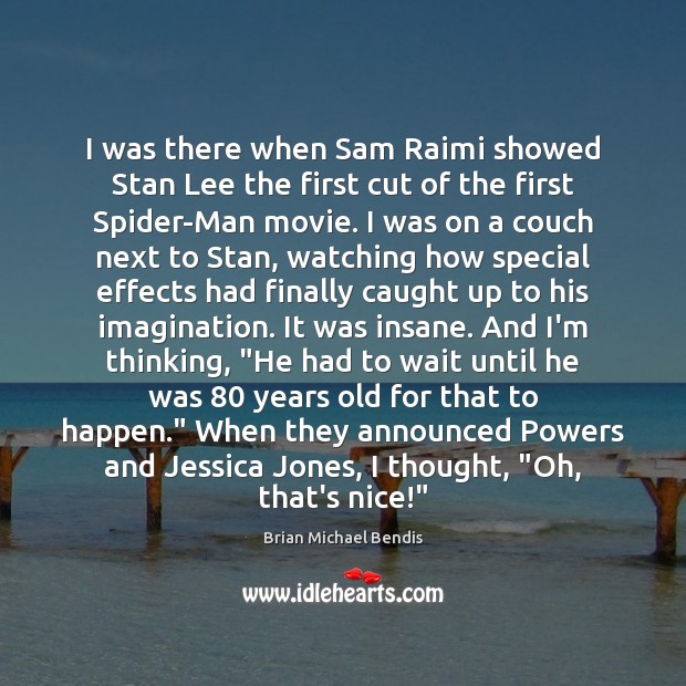 I was there when Sam Raimi showed Stan Lee the first cut Brian Michael Bendis Picture Quote