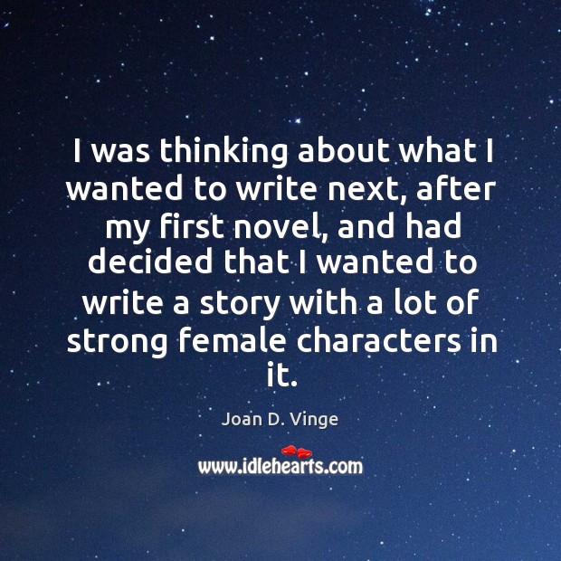 I was thinking about what I wanted to write next, after my first novel Joan D. Vinge Picture Quote