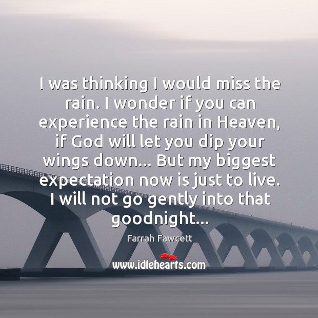 I was thinking I would miss the rain. I wonder if you Farrah Fawcett Picture Quote