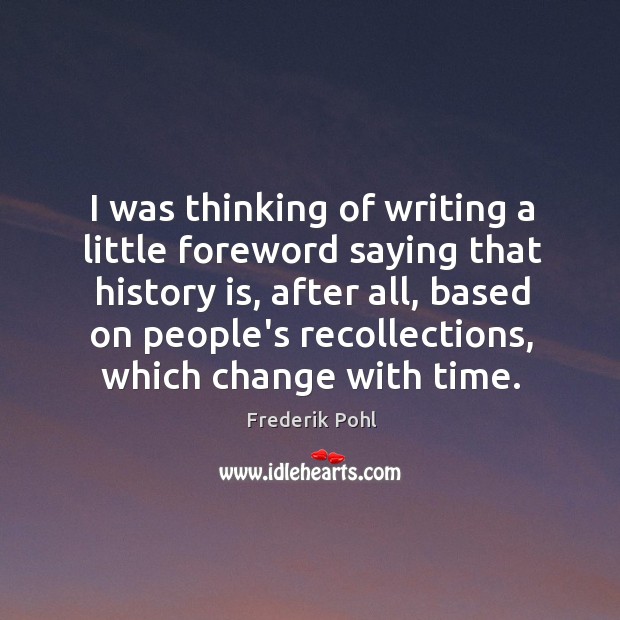 I was thinking of writing a little foreword saying that history is, Frederik Pohl Picture Quote