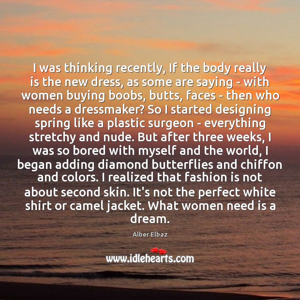 I was thinking recently, If the body really is the new dress, Alber Elbaz Picture Quote