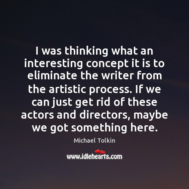 I was thinking what an interesting concept it is to eliminate the Michael Tolkin Picture Quote
