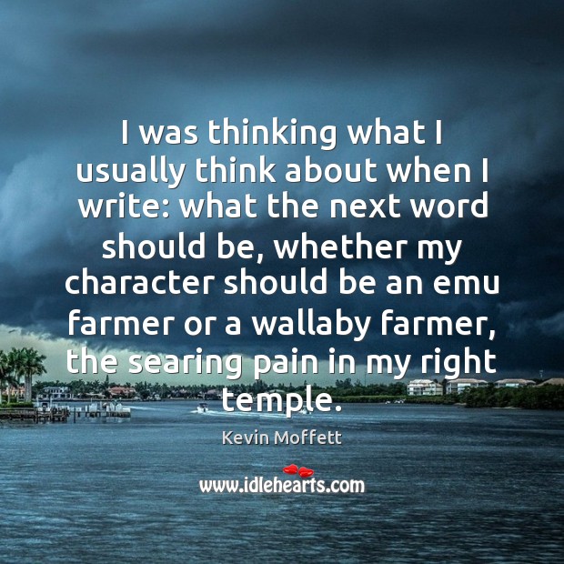 I was thinking what I usually think about when I write: what Kevin Moffett Picture Quote