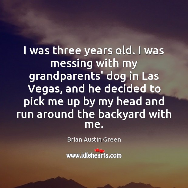 I was three years old. I was messing with my grandparents’ dog Brian Austin Green Picture Quote