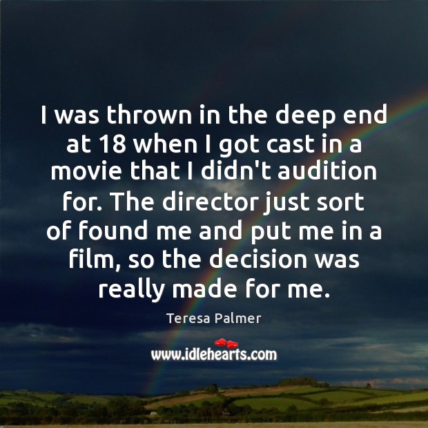I was thrown in the deep end at 18 when I got cast Teresa Palmer Picture Quote