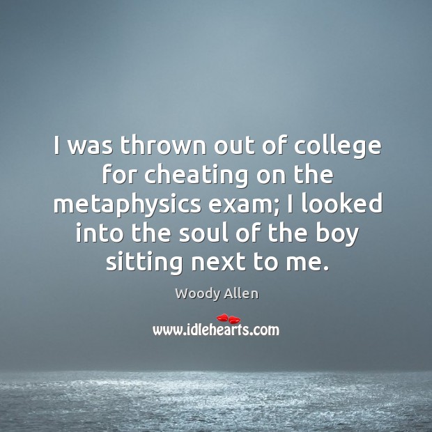 I was thrown out of college for cheating on the metaphysics exam; Image
