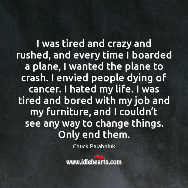 I was tired and crazy and rushed, and every time I boarded Chuck Palahniuk Picture Quote