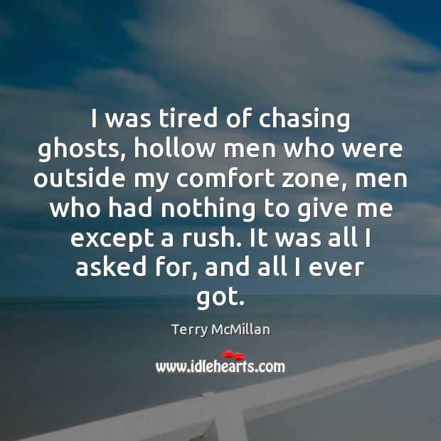 I was tired of chasing ghosts, hollow men who were outside my Terry McMillan Picture Quote