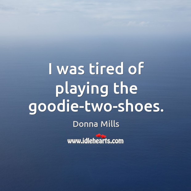 I was tired of playing the goodie-two-shoes. Donna Mills Picture Quote
