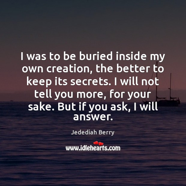 I was to be buried inside my own creation, the better to Jedediah Berry Picture Quote