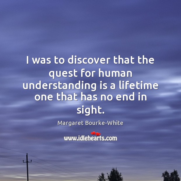 I was to discover that the quest for human understanding is a Understanding Quotes Image