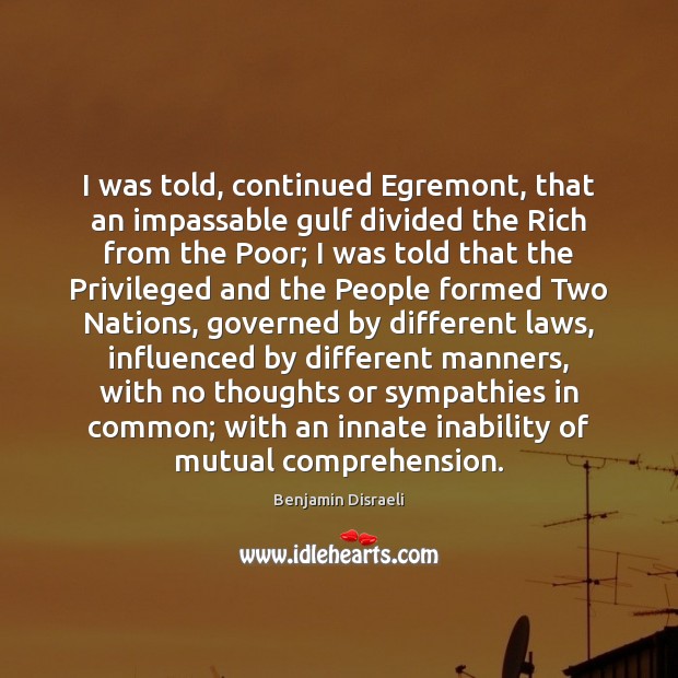 I was told, continued Egremont, that an impassable gulf divided the Rich Benjamin Disraeli Picture Quote