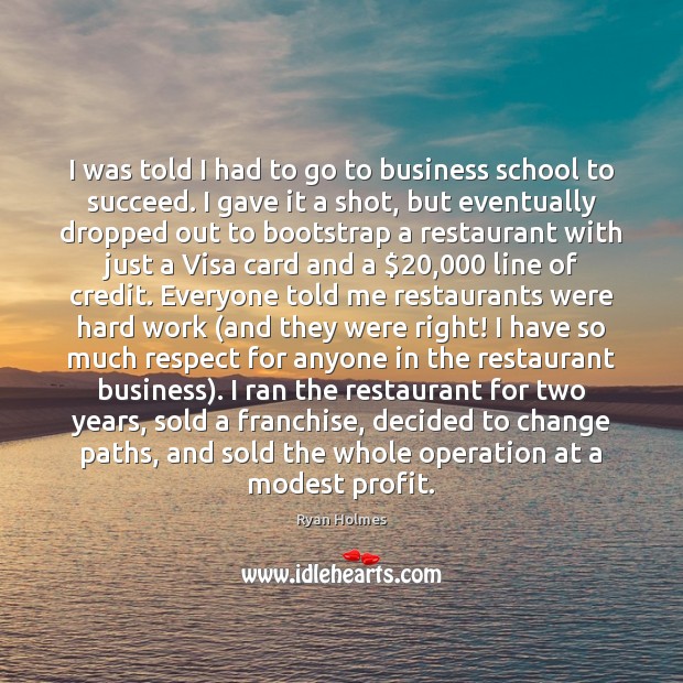 I was told I had to go to business school to succeed. Ryan Holmes Picture Quote