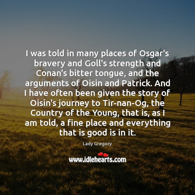 I was told in many places of Osgar’s bravery and Goll’s strength Lady Gregory Picture Quote