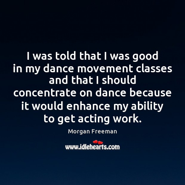 I was told that I was good in my dance movement classes Morgan Freeman Picture Quote