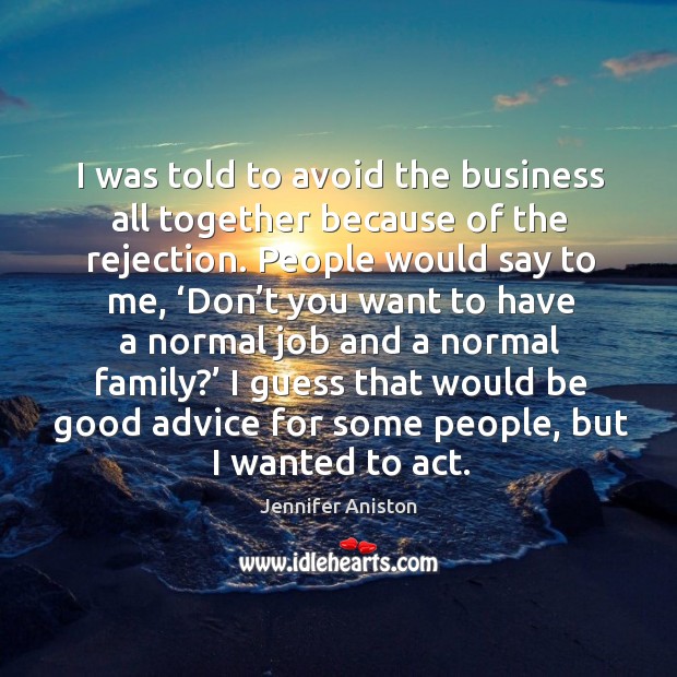 I was told to avoid the business all together because of the rejection. Business Quotes Image