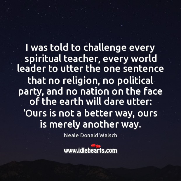 I was told to challenge every spiritual teacher, every world leader to Image
