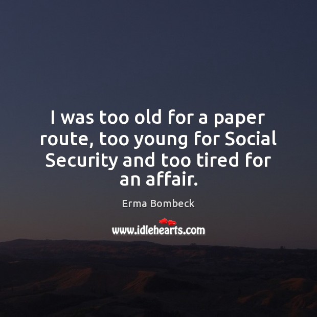I was too old for a paper route, too young for Social Erma Bombeck Picture Quote