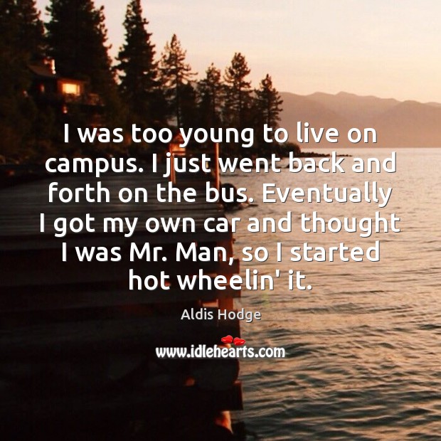 I was too young to live on campus. I just went back Aldis Hodge Picture Quote