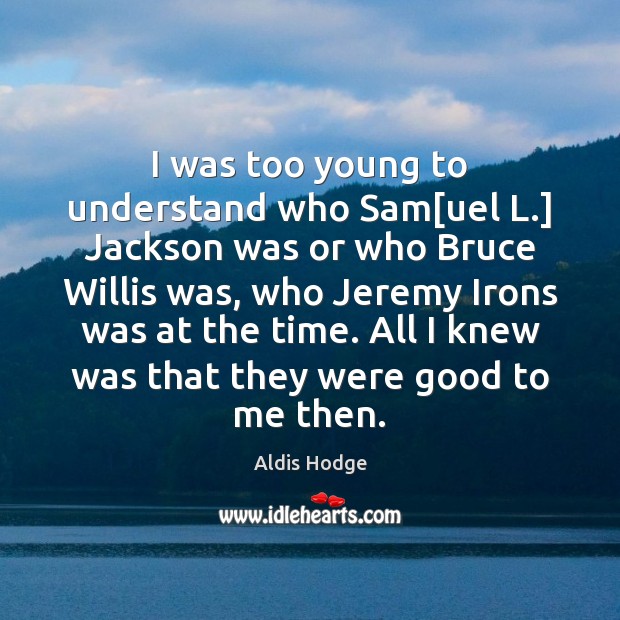 I was too young to understand who Sam[uel L.] Jackson was Aldis Hodge Picture Quote