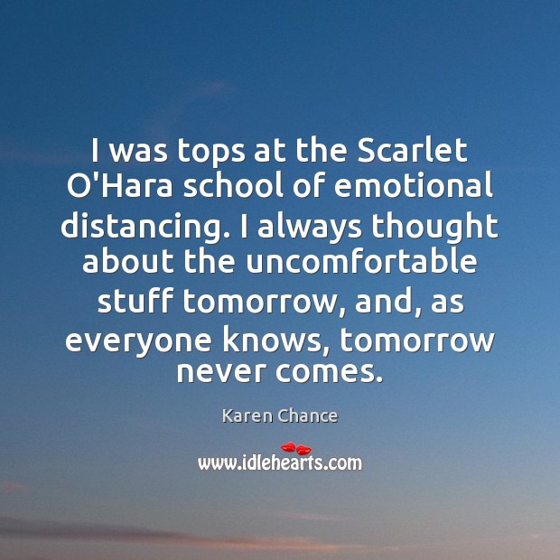 I was tops at the Scarlet O’Hara school of emotional distancing. I Karen Chance Picture Quote