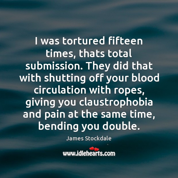 I was tortured fifteen times, thats total submission. They did that with Submission Quotes Image