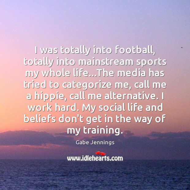 I was totally into football, totally into mainstream sports my whole life… Gabe Jennings Picture Quote