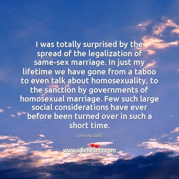 I was totally surprised by the spread of the legalization of same-sex John Naisbitt Picture Quote