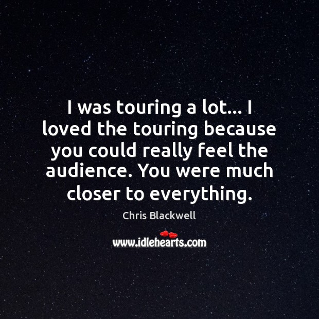 I was touring a lot… I loved the touring because you could Image