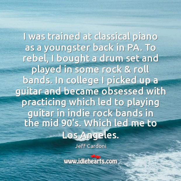 I was trained at classical piano as a youngster back in PA. Jeff Cardoni Picture Quote