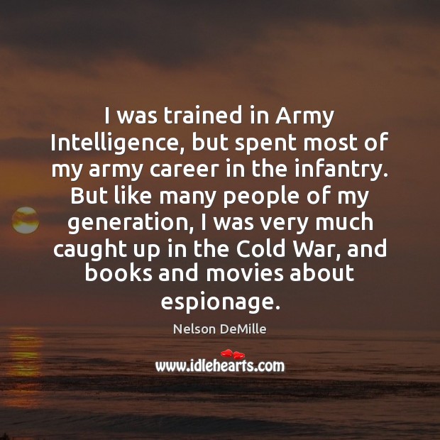I was trained in Army Intelligence, but spent most of my army Nelson DeMille Picture Quote
