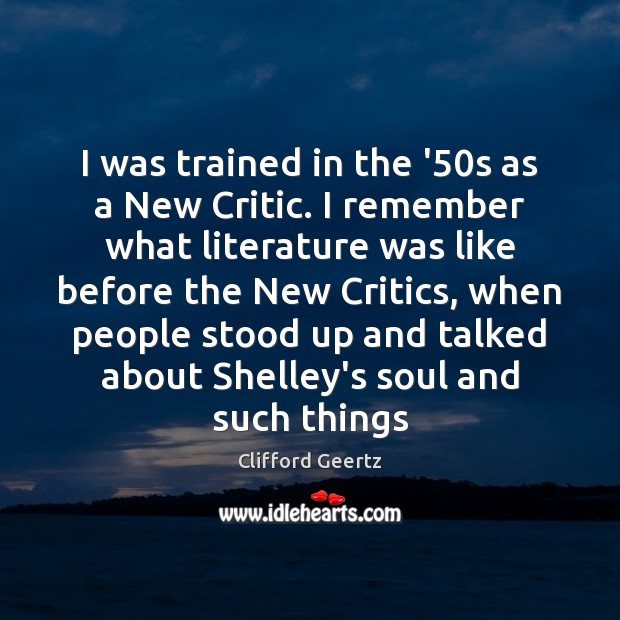 I was trained in the ’50s as a New Critic. I Clifford Geertz Picture Quote