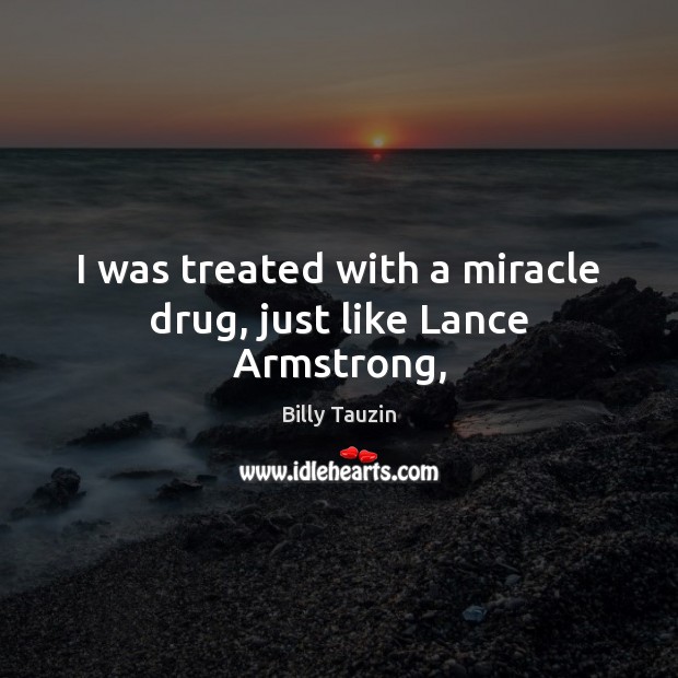 I was treated with a miracle drug, just like Lance Armstrong, Image