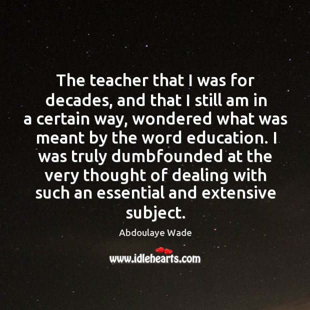 I was truly dumbfounded at the very thought of dealing with such an essential and extensive subject. Abdoulaye Wade Picture Quote
