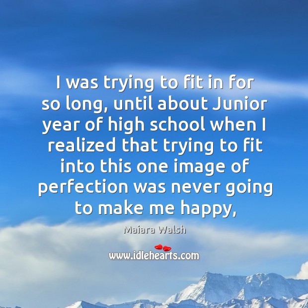 I was trying to fit in for so long, until about Junior Maiara Walsh Picture Quote