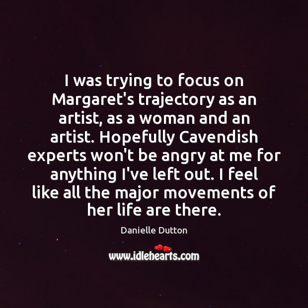 I was trying to focus on Margaret’s trajectory as an artist, as Image