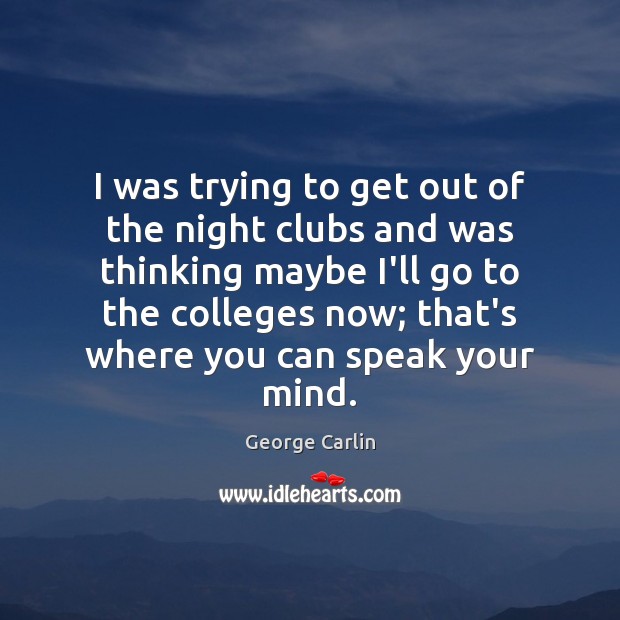 I was trying to get out of the night clubs and was George Carlin Picture Quote