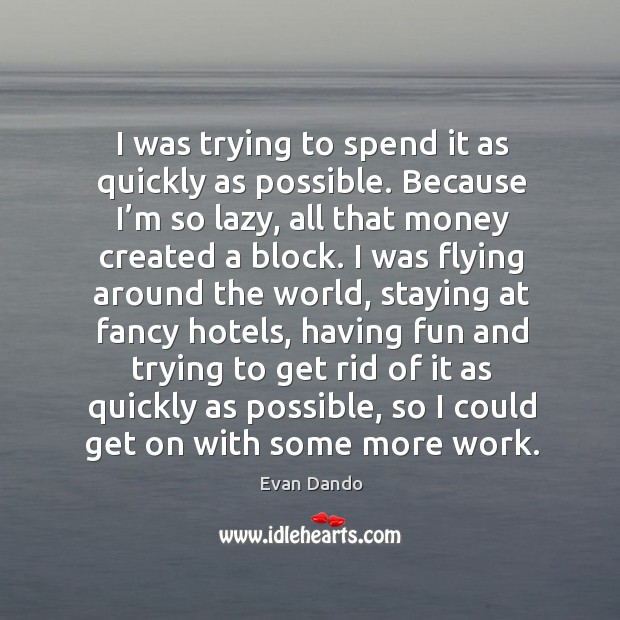 I was trying to spend it as quickly as possible. Because I’m so lazy, all that money Evan Dando Picture Quote